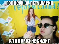 голосуй за петушария а то порох не сидит