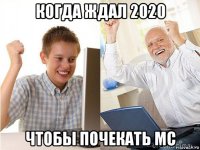 когда ждал 2020 чтобы почекать мс