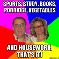 sports, study, books, porridge, vegetables and housework, that's it!