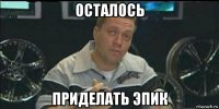 осталось приделать эпик