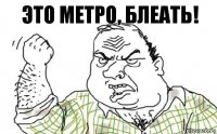 Это метро, БЛЕАТЬ!