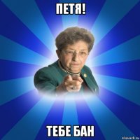 петя! тебе бан