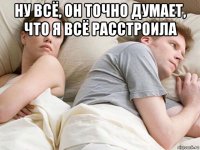 ну всё, он точно думает, что я всё расстроила 