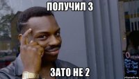 получил 3 зато не 2