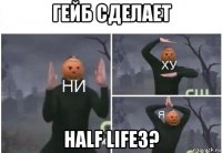 гейб сделает half life3?