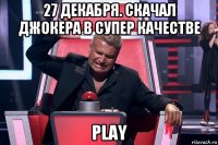 27 декабря. скачал джокера в супер качестве play