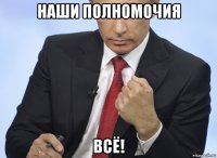 наши полномочия всё!