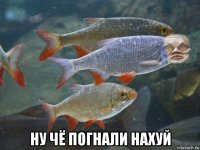  ну чё погнали нахуй