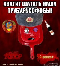 хватит шатать нашу трубу,русофобы! 