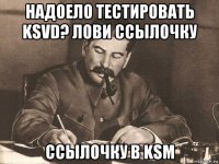 надоело тестировать ksvd? лови ссылочку ссылочку в ksm