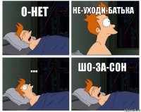 о-нет не-уходи-батька ... шо-за-сон