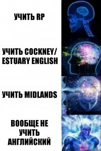 Учить RP Учить Cockney/ Estuary English Учить Midlands Вообще не учить английский