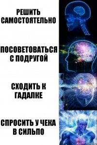 Решить самостоятельно Посоветоваться с подругой Сходить к гадалке Спросить у чека в Сильпо