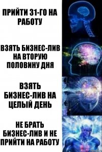 Прийти 31-го на работу Взять бизнес-лив на вторую половину дня Взять бизнес-лив на целый день Не брать бизнес-лив и не прийти на работу