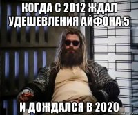 когда с 2012 ждал удешевления айфона 5 и дождался в 2020