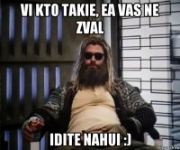 vi kto takie, ea vas ne zval idite nahui :)