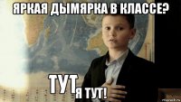 яркая дымярка в классе? я тут!