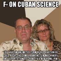 f- on cuban science you have an unlimited term of deprivation of gold rush: the game frankenstein machinery and deportation to ghana to a new home, pin!