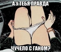 а у тебя правда чучело с ганом?