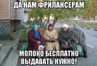 да нам фрилансерам молоко бесплатно выдавать нужно!