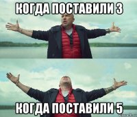 когда поставили 3 когда поставили 5