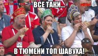 все таки... в тюмени топ шавуха!