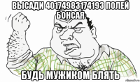 высади 40174983174193 полей бонсая будь мужиком блять