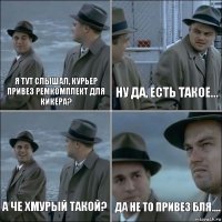 Я тут слышал, курьер привез ремкомплект для кикера? Ну да, есть такое... А че хмурый такой? Да не то привез бля....