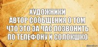 Художники
Автор сообщения о том что это за час позвонить по телефону и солокшко