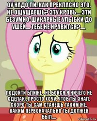 оу надо ли. как прекласно это. не ощущаешь? эту кровь.... эти безумно-шикарные улыбки до ушей.... тебе не нравится?..... подойти ближе . не бойся я ничего не сделаю, просто хочу, чтоб ты знал. скоро ты сам станешь таким же, каким первоначально ты должен был....