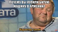 почему вы купили битую машину в армении? 