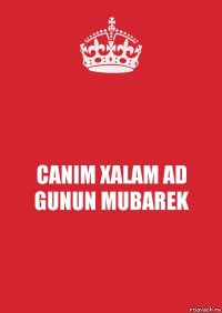 CANIM XALAM AD GUNUN MUBAREK