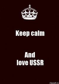 Keep calm And
love USSR