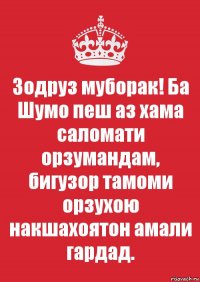 Зодруз муборак! Ба Шумо пеш аз хама саломати орзумандам, бигузор тамоми орзухою накшахоятон амали гардад.