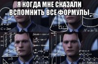 я когда мне сказали вспомнить все формулы 