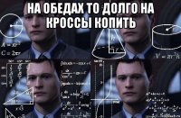 на обедах то долго на кроссы копить 