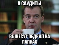 а саудиты вынесут педрил на палках