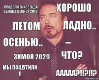 Продолжение бенди выйдет весной 2919! Хорошо Осенью.. Мы пошутили )! Что? ... Зимой 2029 Ааааа?!!?!!? Летом Ладно..