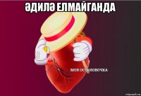 ӘдилӘ елмайганда 