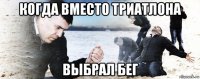 когда вместо триатлона выбрал бег