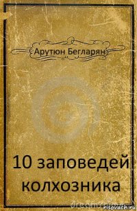 Арутюн Бегларян 10 заповедей колхозника