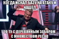 когда искал базу на атаку и нашёл 10 тх с деревянным забором с множеством ресов