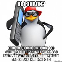 вы знали? если ввести ваш номер или фио +город в гугле,то выйдет вся инфа о вас?фото,штрафы,объявления,место проживания и много всего