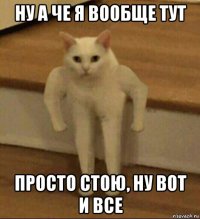 ну а че я вообще тут просто стою, ну вот и все