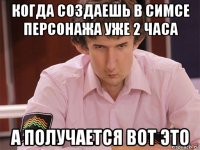 когда создаешь в симсе персонажа уже 2 часа а получается вот это