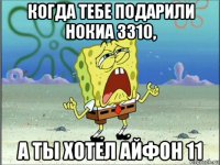 когда тебе подарили нокиа 3310, а ты хотел айфон 11