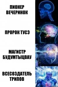 пионер вечеринок пророк тусэ магистр будумтыцвау всесоздатель трипов