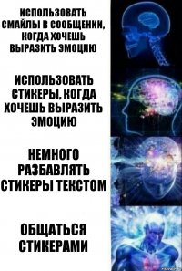 Использовать смайлы в сообщении, когда хочешь выразить эмоцию Использовать стикеры, когда хочешь выразить эмоцию Немного разбавлять стикеры текстом Общаться стикерами