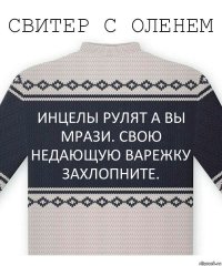 Инцелы рулят а вы мрази. Свою недающую варежку захлопните.