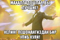 махалладошлар, вы лучшие! келинг пешонангиздан бир упиб куяй!